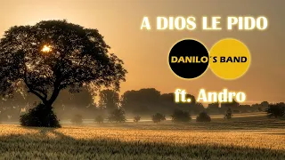 A Dios Le Pido - Danilo`s Band  ft. Andro