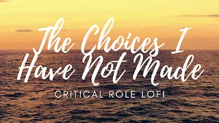 The Choices I Have Not Made - Critical Role Lofi