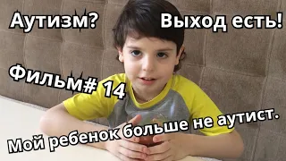 Аутизм? Выход есть! Фильм#14. Мой ребенок больше не аутист