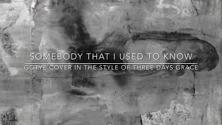 Somebody That I Used To Know / GOTYE Cover In The Style of THREE DAYS GRACE