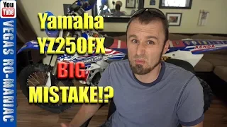 🤔 MY BIG MISTAKE 🤨 Buying a Yamaha YZ250FX 🤨