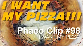 Phaco Clip #98 - I Want My Pizza!