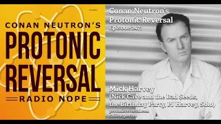 Conan Neutron’s Protonic Reversal-Ep247: Mick Harvey (Nick Cave & the Bad Seeds,Birthday Party,Solo)