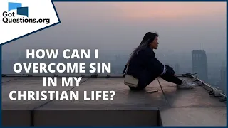 How can I overcome sin in my Christian life? | GotQuestions.org