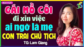 Truyện Ngắn Đêm Khuya Việt Nam: CÔ GÁI ĐI XIN VIỆC AI NGỜ LÀ MẸ CỦA CON TRAI CHỦ TỊCH