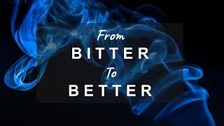 "From Bitter to Better" (Feb 20, 2022)