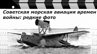 СОВЕТСКАЯ МОРСКАЯ АВИАЦИЯ во Второй мировой:редкие фото.