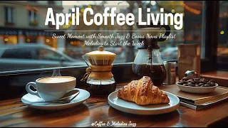 April Coffee Living - Sweet Moment with Smooth Jazz & Bossa Nova Playlist Melodies to Start the Week