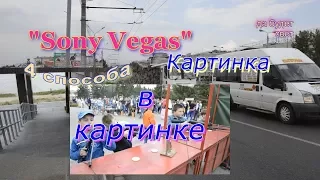 4 способа- Картинка в Картинке- в программе Sony Vegas