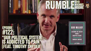 Ep. 122: “Our Political System Is Addicted To Pain” (feat. Timothy Snyder) | Rumble w Michael Moore