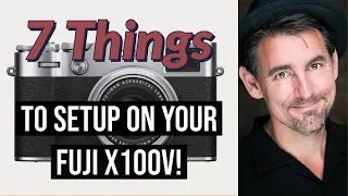 Fuji X100V - 7 THINGS to do FIRST!