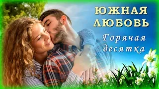 ЮЖНАЯ ЛЮБОВЬ - Горячая десятка | Шансон Юга