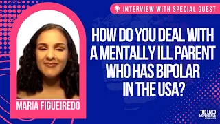 How do you deal with a mentally ill parent who has BiPolar in the USA? with Maria Figueiredo