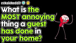 What is the MOST annoying thing a guest has done in your home? (r/AskReddit Top Stories)