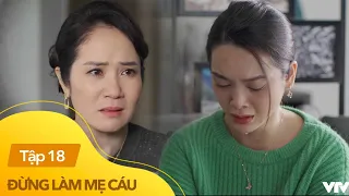 Đừng làm mẹ cáu tập 18 | Vy khóc hết nước mắt nói ra sự thật về bản thỏa thuận và quyết định ly hôn