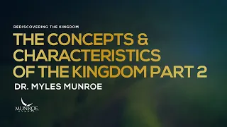 The Concepts and Characteristics of The Kingdom Part 2 | Dr. Myles Munroe