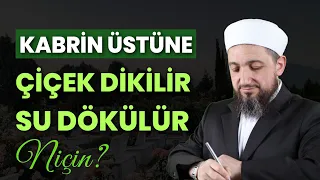 Kabrin üstüne neden su dökülür ve çiçek dikilir? | İsmail YAŞAR