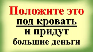 Положите это под кровать и придут большие деньги, желания будут исполняться мгновенно