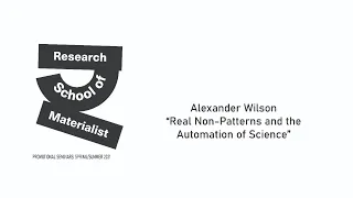 Alexander Wilson - “Real Non-Patterns and the Automation of Science”