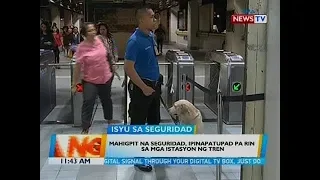 BT: Mahigpit na seguridad, ipinatutupad pa rin sa mga istasyon ng tren