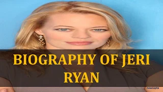 BIOGRAPHY OF JERI RYAN