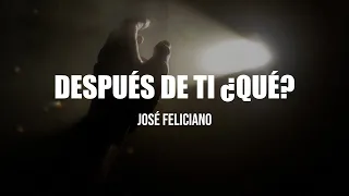 José Feliciano - Después De Ti ¿Qué? (Letra)