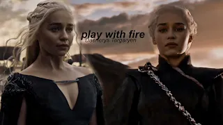 Daenerys Targaryen || Play with fire