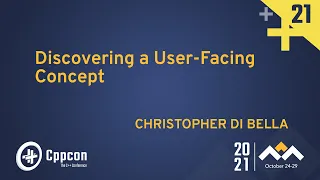 Discovering a User-Facing Concept - Christopher Di Bella - CppCon 2021