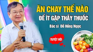 Ăn Chay thế nào để ít gặp Thầy Thuốc - Bác sĩ Đỗ Hồng Ngọc