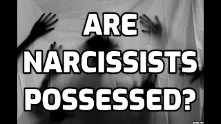 Are Narcissists Possessed?