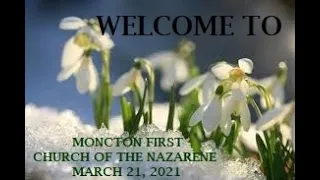 First Church of the Nazarene Moncton Live Stream  March 21, 2021