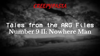 (Creepypasta) Tales from the ARG Files: Number 9 II; Nowhere Man (by DIZZYGAMER)