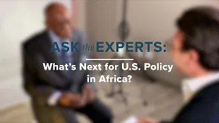 Ask the Experts: What’s Next for U.S. Policy in Africa?