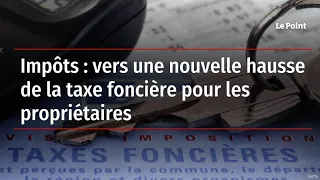 Impôts : vers une nouvelle hausse de la taxe foncière pour les propriétaires