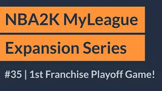 First Franchise Playoff Game! | NBA2K MyLeague Expansion Series Ep 35