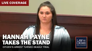 WATCH LIVE: Hannah Payne Takes the Stand in Citizen’s Arrest Turned Deadly Trial — Day Four