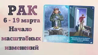 РАК ♋ Начало масштабных изменений | Расклад с 6-19 марта 2023 года