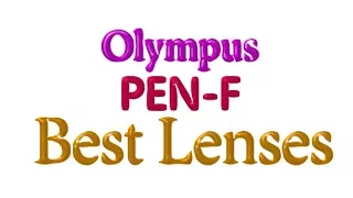 Olympus PEN-F Top 5 Lenses you need !