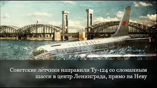 Советские лётчики направили Ту-124 со сломанным шасси прямо на Неву, в центр Ленинграда