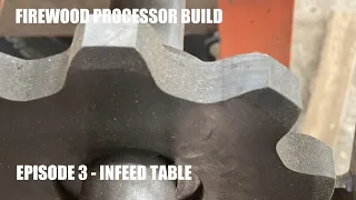 Firewood Processor Build Ep 3 - The Infeed Table