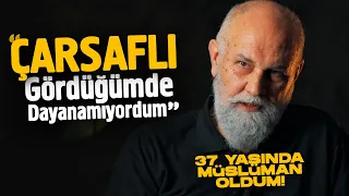 "ÇARŞAFLI GÖRÜNCE DAYANAMIYORDUM!" - İslam Karşıtıyken Müslüman Olan İş Adamının Muhteşem Hikayesi