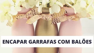 Como encapar garrafa com balão - dica de decoração para festas