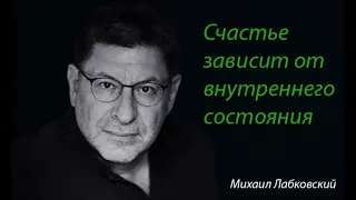 Счастье зависит от внутреннего состояния.  Михаил Лабковский.