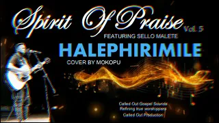 SPIRIT OF PRAISE 5 featuring SELLO MALETE - HALEPHIRIMILE (Cover by Mokopu)