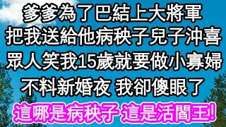 爹爹為了巴結上大將軍，把我送給他病秧子兒子沖喜，眾人笑我15歲就要做小寡婦，不料新婚夜 我卻傻眼了，這哪是病秧子 這是活閻王！| #為人處世#生活經驗#情感故事#養老#退休#淺談人生#深夜淺讀