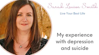 My experience with depression and suicide | Sarah Louise Smith | Mental Wellbeing Expert