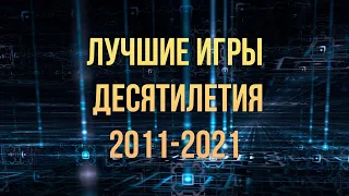 Лучшие игры десятилетия 2011 - 2021