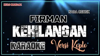 KEHILANGAN - FIRMAN || KARAOKE VERSI DANGDUT KOPLO NADA CEWEK