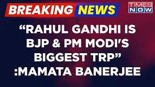 Breaking News: 'Rahul Gandhi Is BJP & PM Modi's Biggest TRP' : Mamata Banerjee