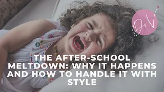 The After-School Meltdown: Why it happens and how you can handle it with style